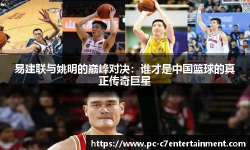 易建联与姚明的巅峰对决：谁才是中国篮球的真正传奇巨星